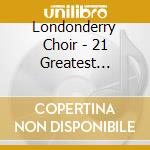 Londonderry Choir - 21 Greatest Religious Hymns