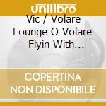 Vic / Volare Lounge O Volare - Flyin With Vic Volare cd