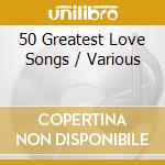 50 Greatest Love Songs / Various cd musicale