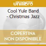 Cool Yule Band - Christmas Jazz cd musicale di Cool Yule Band
