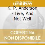 K. P. Anderson - Live, And Not Well cd