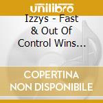 Izzys - Fast & Out Of Control Wins Race cd