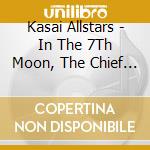 Kasai Allstars - In The 7Th Moon, The Chief Turned Into A Swimming cd musicale di Kasai Allstars