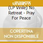 (LP Vinile) No Retreat - Pray For Peace vinile