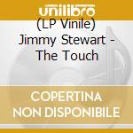 (LP Vinile) Jimmy Stewart - The Touch lp vinile di Stewart Jimmy
