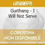 Gurthang - I Will Not Serve cd