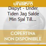 Dispyt - Under Tiden Jag Salde Min Sjal Till Satan cd