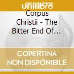Corpus Christii - The Bitter End Of Old cd musicale