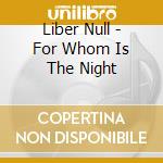 Liber Null - For Whom Is The Night cd