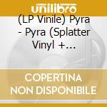 (LP Vinile) Pyra - Pyra (Splatter Vinyl + Silkscreen Side B) lp vinile