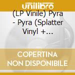 (LP Vinile) Pyra - Pyra (Splatter Vinyl + Silkscreen Side B) vinile