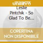 Leslie Pintchik - So Glad To Be Here cd