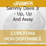 Sammy Davis Jr - Up, Up And Away cd musicale di Sammy Davis Jr