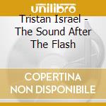 Tristan Israel - The Sound After The Flash cd musicale di Tristan Israel