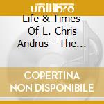 Life & Times Of L. Chris Andrus - The Life & Times Of L. Chris Andrus Vol. 1 cd