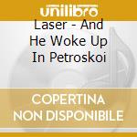 Laser - And He Woke Up In Petroskoi cd musicale di Laser