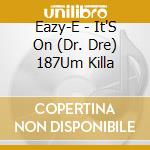 Eazy-E - It'S On (Dr. Dre) 187Um Killa cd