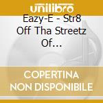 Eazy-E - Str8 Off Tha Streetz Of Muthaphukkin Compton 1 cd musicale di Eazy