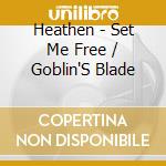 Heathen - Set Me Free / Goblin'S Blade cd musicale di Heathen