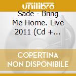 Sade - Bring Me Home. Live 2011 (Cd + Dvd) cd