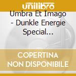 Umbra Et Imago - Dunkle Energie Special Edition cd musicale di Umbra Et Imago