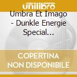 Umbra Et Imago - Dunkle Energie Special Edition cd