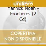 Yannick Noah - Frontieres (2 Cd) cd