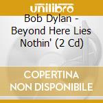 Bob Dylan - Beyond Here Lies Nothin' (2 Cd) cd
