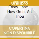 Cristy Lane - How Great Art Thou cd musicale di Cristy Lane