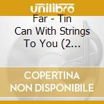 Far - Tin Can With Strings To You (2 Lp) cd
