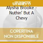 Alysha Brooke - Nuthin' But A Chevy cd