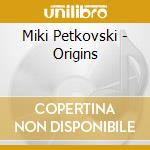 Miki Petkovski - Origins cd musicale di Miki Petkovski