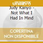 Judy Kanyo - Not What I Had In Mind cd