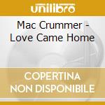 Mac Crummer - Love Came Home cd