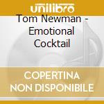 Tom Newman - Emotional Cocktail cd musicale di Tom Newman