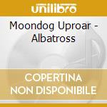 Moondog Uproar - Albatross cd musicale di Moondog Uproar