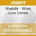 Waxbills - When Love Comes cd musicale di Waxbills
