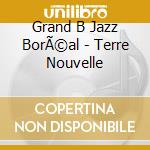 Grand B Jazz BorÃ©al - Terre Nouvelle cd