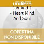 Jah And I - Heart Mind And Soul cd