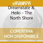 Dreamstate & Heiki - The North Shore cd musicale di Dreamstate & Heiki