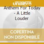 Anthem For Today - A Little Louder cd
