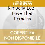 Kimberly Lee - Love That Remains cd musicale di Kimberly Lee