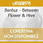 Benhur - Between Flower & Hive cd