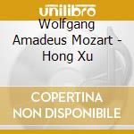 Wolfgang Amadeus Mozart - Hong Xu cd musicale di Wolfgang Amadeus Mozart