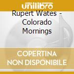 Rupert Wates - Colorado Mornings cd