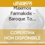 Maximos Farmakidis - Baroque To Contemporary A Medley Of Music cd musicale di Maximos Farmakidis