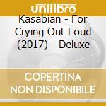 Kasabian - For Crying Out Loud (2017) - Deluxe cd musicale di Kasabian