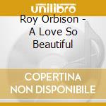 Roy Orbison - A Love So Beautiful cd