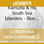 Kamuela & His South Sea Islanders - Blue Hawaii cd musicale di Kamuela & His South Sea Islanders