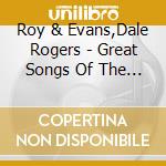 Roy & Evans,Dale Rogers - Great Songs Of The Old West cd musicale di Roy & Evans,Dale Rogers
